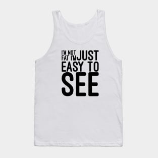 I'm Not Fat I'm Just Easy To See - Funny Sayings Tank Top